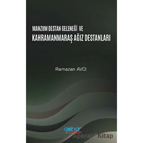 Manzum Destan Geleneği ve Kahramanmaraş Ağız Destanları - Ramazan Avcı - Gülnar Yayınları