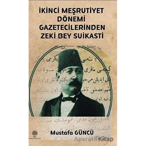 İkinci Meşrutiyet Dönemi Gazetecilerinden Zeki Bey Suikasti - Mustafa Güncü - Platanus Publishing