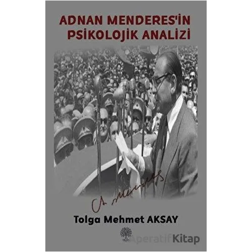 Adnan Menderesin Psikolojik Analizi - Tolga Mehmet Aksay - Platanus Publishing