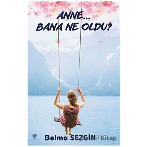 Anne… Bana Ne Oldu? - Belma Sezgin - Platanus Publishing