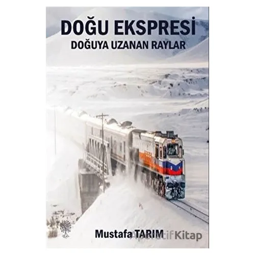 Doğu Ekspresi Doğuya Uzanan Raylar - Mustafa Tarım - Platanus Publishing