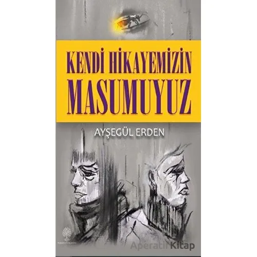 Kendi Hikayemizin Masumuyuz - Ayşegül Erden - Platanus Publishing