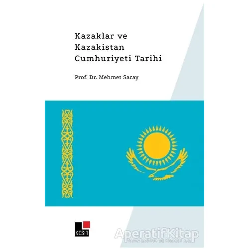 Kazaklar ve Kazakistan Cumhuriyeti Tarihi - Mehmet Saray - Kesit Yayınları