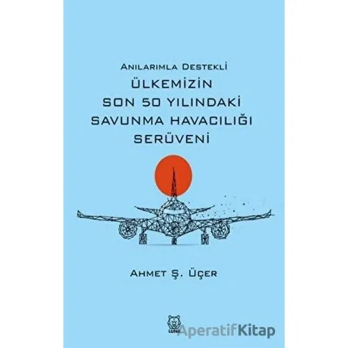 Anılarımla Destekli Ülkemizin Son 50 Yılındaki Savunma Havacılığı Serüveni