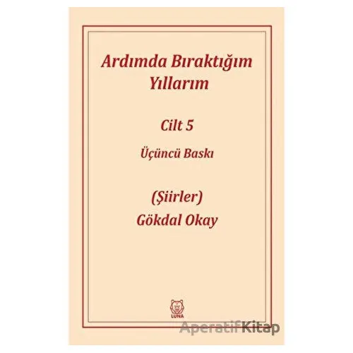 Ardımda Bıraktığım Yıllarım 5 - Gökdal Okay - Luna Yayınları