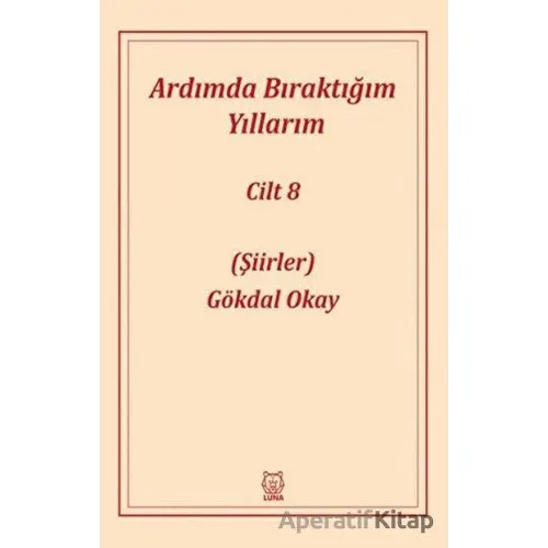 Ardımda Bıraktığım Yıllarım 8 - Gökdal Okay - Luna Yayınları