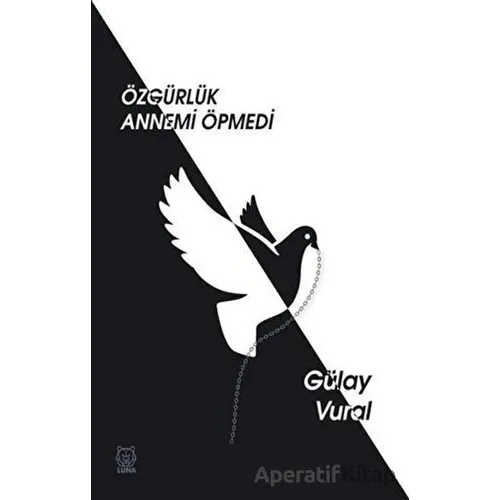 Özgürlük Annemi Öpmedi - Gülay Vural - Luna Yayınları