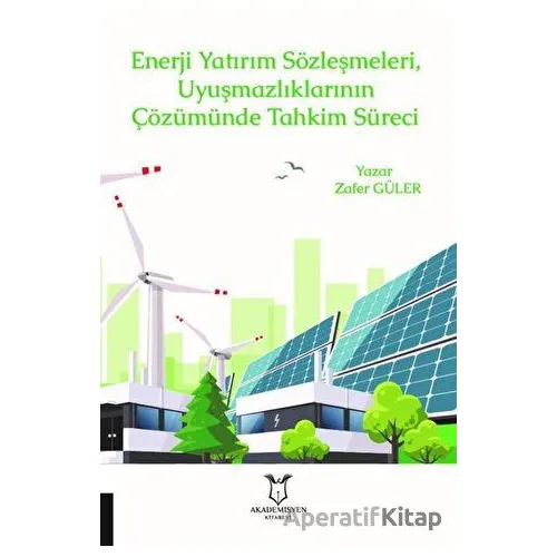Enerji Yatırım Sözleşmeleri ve Uyuşmazlıklarının Çözümünde Tahkim Süreci