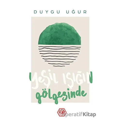 Yeşil Işığın Gölgesinde - Duygu Uğur - Atayurt Yayınevi