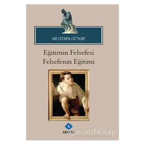 Eğitimin Felsefesi Felsefenin Eğitimi - Mustafa Günay - Sentez Yayınları
