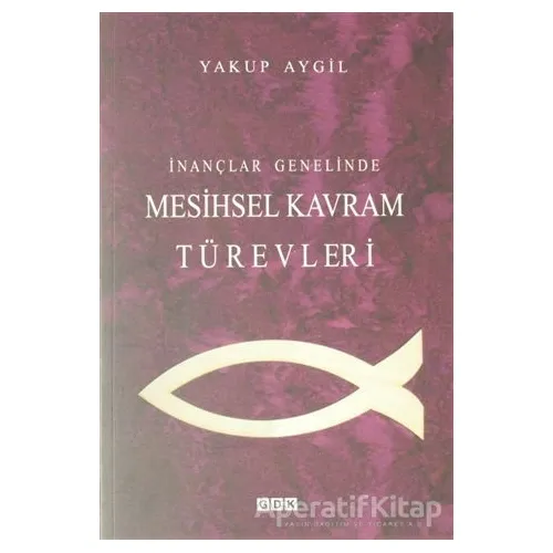 İnançlar Genelinde Mesihsel Kavram Türevleri - Yakup Aygil - GDK Yayınları