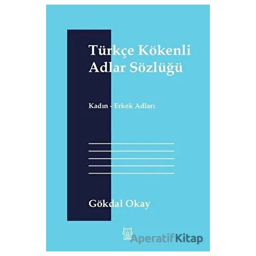 Türkçe Kökenli Adlar Sözlüğü - Gökdal Okay - Luna Yayınları