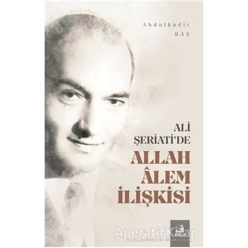 Ali Şeriatide Allah Alem İlişkisi - Abdulkadir Baş - Fecr Yayınları