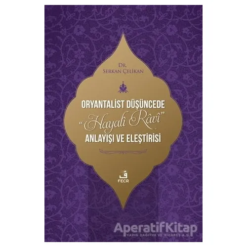 Oryantalist Du¨s¸u¨ncede Hayali Ravi Anlayıs¸ı ve Eles¸tirisi - Serkan Çelikan - Fecr Yayınları