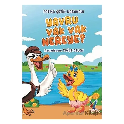 Yavru Vak Vak Nereye? - Fatma Çetin Kabadayı - Efsus Yayınları