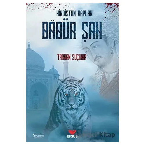 Hindistan Kaplanı Babür Şah - Tarkan Suçıkar - Efsus Yayınları