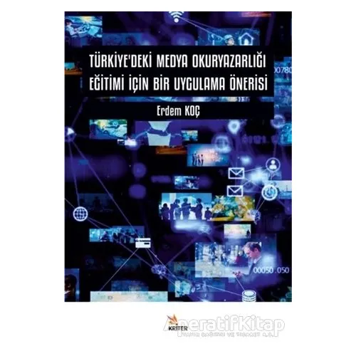 Türkiye’deki Medya Okuryazarlığı Eğitimi İçin Bir Uygulama Önerisi - Erdem Koç - Kriter Yayınları