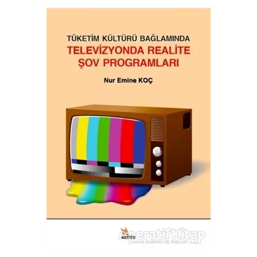 Tüketim Kültürü Bağlamında Televizyonda Realite Şov Programları - Nur Emine Koç - Kriter Yayınları