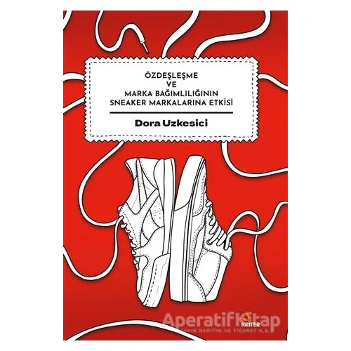 Özdeşleşme ve Marka Bağımlılığının Sneaker Markalarına Etkisi - Dora Uzkesici - Kriter Yayınları