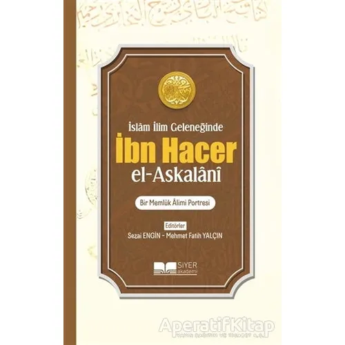 İslam İlim Geleneğinde İbn Hacer El- Askalani - Kolektif - Siyer Yayınları