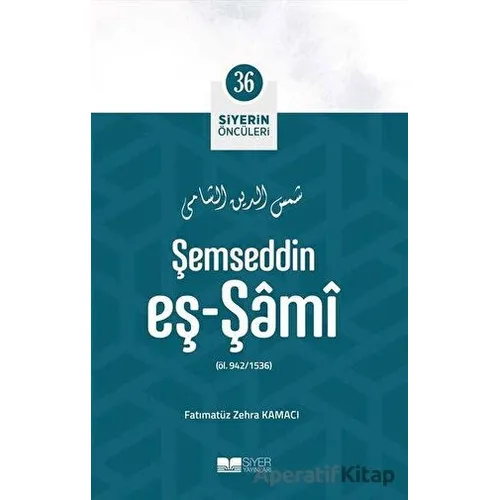 Şemseddin Eş - Şami - Siyerin Öncüleri 36 - Fatımatüz Zehra Kamacı - Siyer Yayınları
