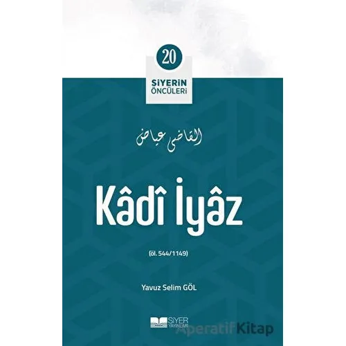 Kadi İyaz - Siyerin Öncüleri 20 - Yavuz Selim Göl - Siyer Yayınları