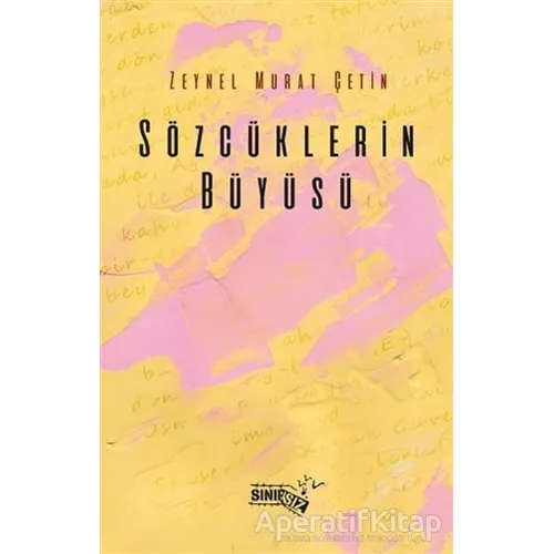 Sözcüklerin Büyüsü - Zeynel Murat Çetin - Sınırsız Kitap