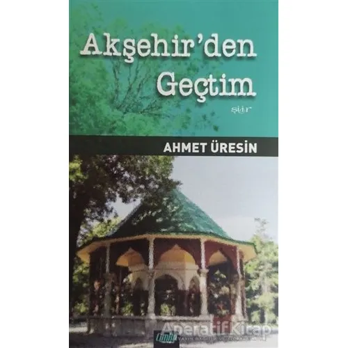 Akşehirden Geçtim - Ahmet Üresin - Çimke Yayınevi