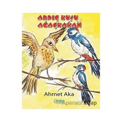 Ardıç Kuşu ile Ağaçkakan - Ahmet Aka - Çimke Yayınevi