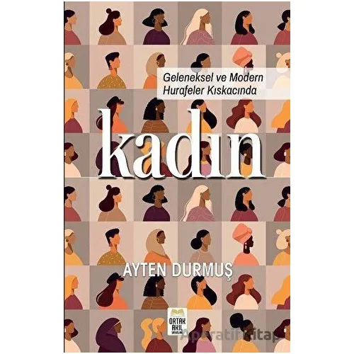 Geleneksel ve Modern Hurafeler Kıskacında Kadın - Ayten Durmuş - Ortak Akıl Yayınları