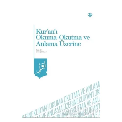 Kuranı Okuma Okutma ve Anlama Üzerine - Erdoğan Baş - Türkiye Diyanet Vakfı Yayınları