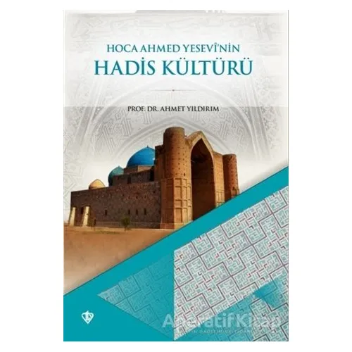 Hoca Ahmet Yesevinin Hadis Kültürü - Ahmet Yıldırım - Türkiye Diyanet Vakfı Yayınları