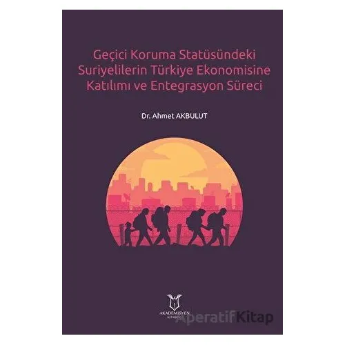 Geçici Koruma Statüsündeki Suriyelilerin Türkiye Ekonomisine Katılımı ve Entegrasyon Süreci