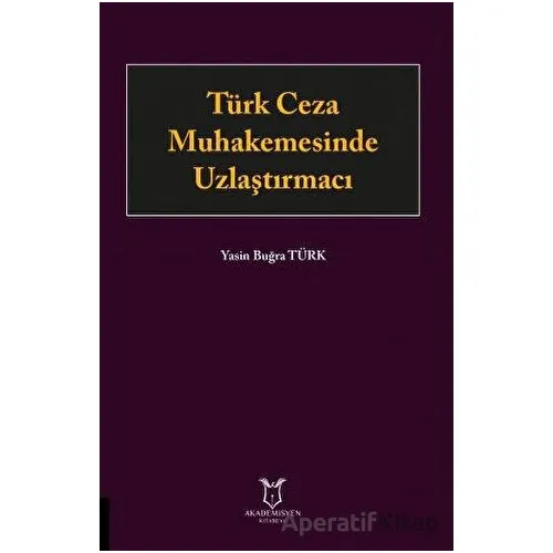 Türk Ceza Muhakemesinde Uzlaştırmacı - Yasin Buğra Türk - Akademisyen Kitabevi