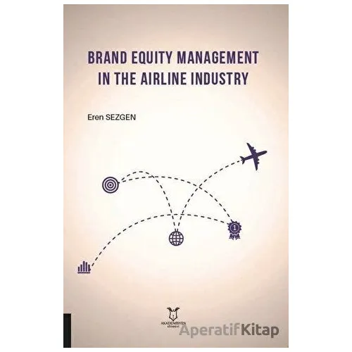 Brand Equity Management In The Airline Industry - Eren Sezgen - Akademisyen Kitabevi
