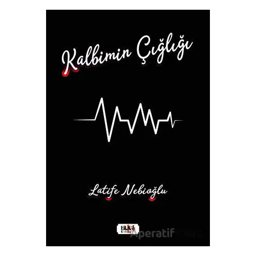 Kalbimin Çığlığı - Latife Nebioğlu - Tilki Kitap