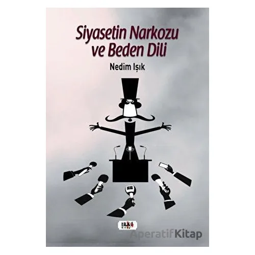 Siyasetin Narkozu ve Beden Dili - Nedim Işık - Tilki Kitap