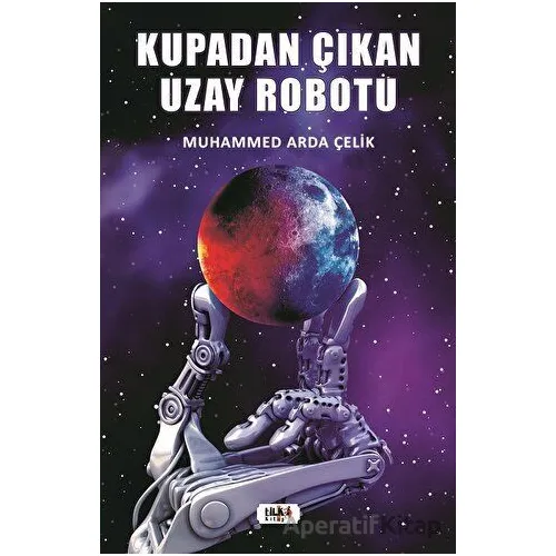 Kupadan Çıkan Uzay Robotu - Muhammed Arda Çelik - Tilki Kitap