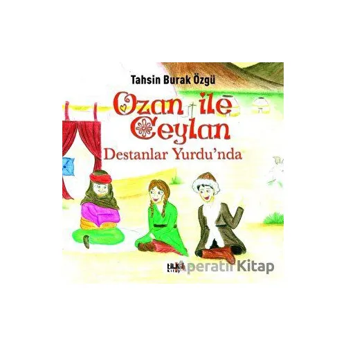 Ozan İle Ceylan - Destanlar Yurdunda - Tahsin Burak Özgü - Tilki Kitap