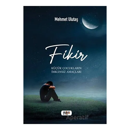 Fikir - Küçük Çocukların İmkansız Amaçları - Mehmet Ulutaş - Tilki Kitap