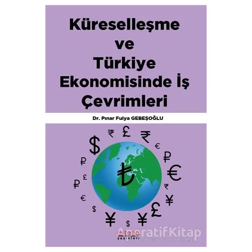 Küreselleşme ve Türkiye Ekonomisinde İş Çevrimleri - Pınar Fulya Gebeşoğlu - Astana Yayınları