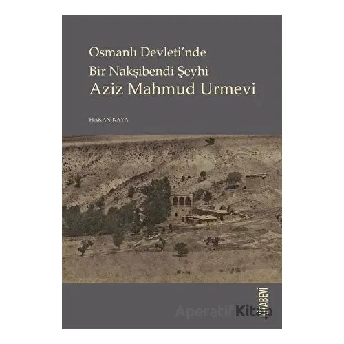 Osmanlı Devletinde Bir Nakşibendi Şeyhi Azi Mahmud Urmevi - Hakan Kaya - Kitabevi Yayınları