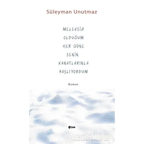 Meleksiz Olduğum Her Güne Senin Kanatlarınla Başlıyordum - Süleyman Unutmaz - Şule Yayınları