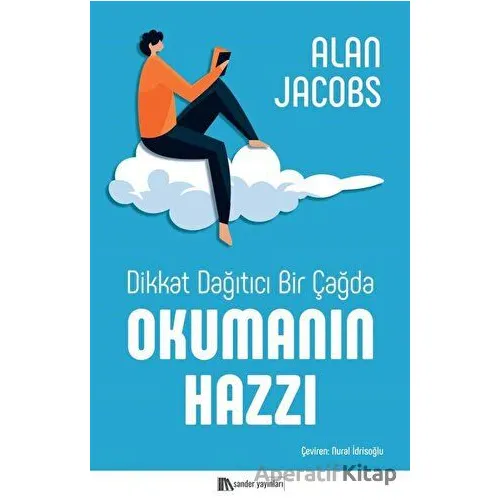Dikkat Dağıtıcı Bir Çağda Okumanın Hazzı - Alan Jacobs - Sander Yayınları