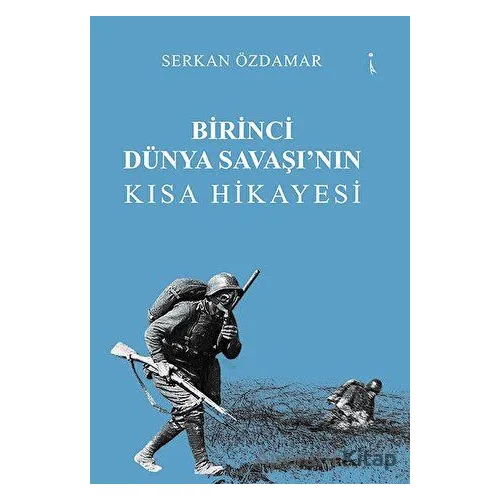 Birinci Dünya Savaşı’nın Kısa Hikayesi - Serkan Özdamar - İkinci Adam Yayınları
