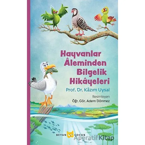Hayvanlar Aleminden Bilgelik Hikayeleri - Kazım Uysal - Beyan Yayınları