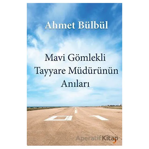 Mavi Gömlekli Tayyare Müdürünün Anıları - Ahmet Bülbül - Cinius Yayınları