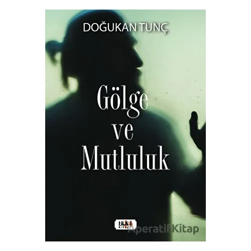 Gölge ve Mutluluk - Doğukan Tunç - Tilki Kitap