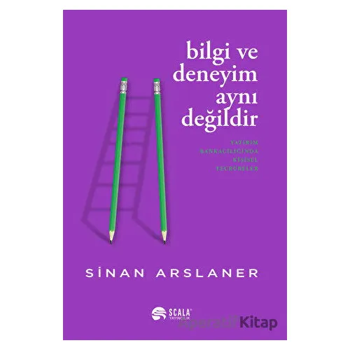 Bilgi ve Deneyim Aynı Değildir - Sinan Arslaner - Scala Yayıncılık