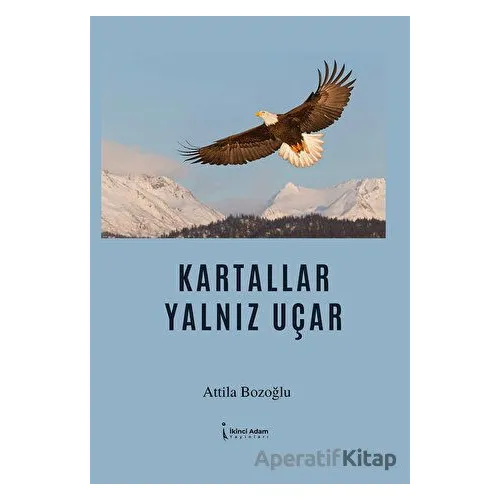 Kartallar Yalnız Uçar - Attila Bozoğlu - İkinci Adam Yayınları
